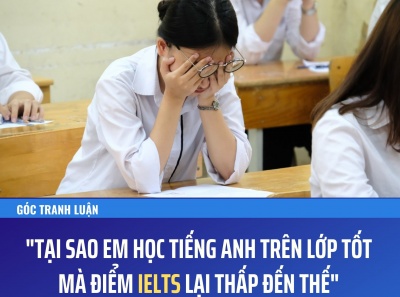 [GÓC TRANH LUẬN] "TẠI SAO EM HỌC TIẾNG ANH TRÊN LỚP TỐT MÀ ĐIỂM IELTS LẠI THẤP ĐẾN THẾ?"